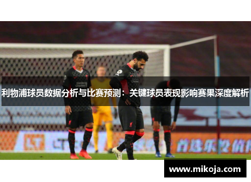 利物浦球员数据分析与比赛预测：关键球员表现影响赛果深度解析
